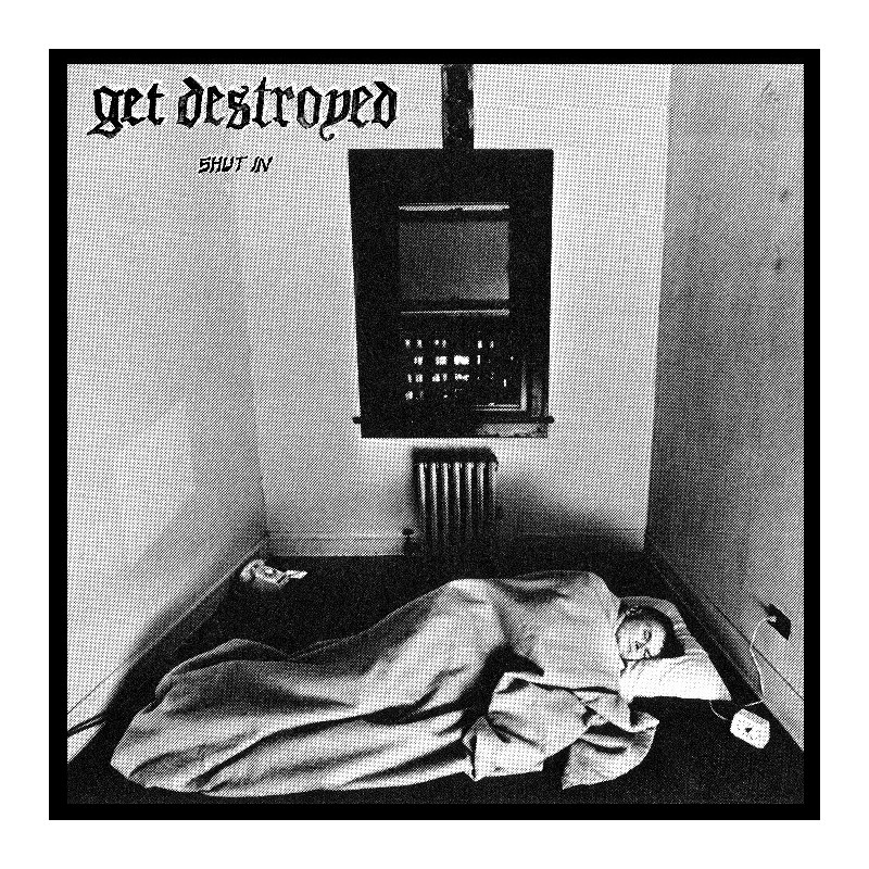 GET DESTROYED - Shut In Ep