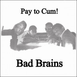 BAD BRAINS - Pay to Cum Ep